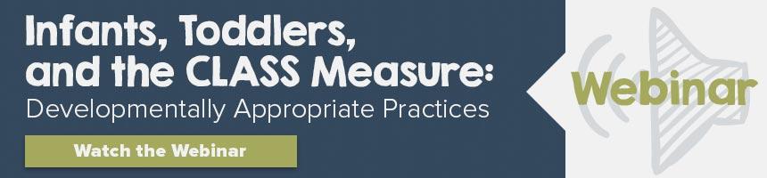 The CLASS Measure: Infants, Toddlers, and Effective Interactions