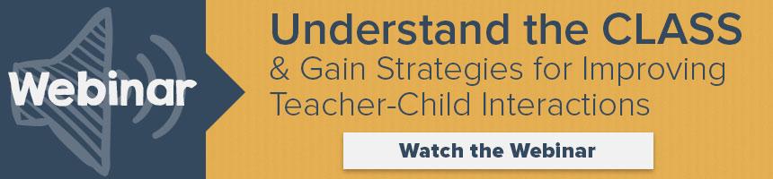 Understand the CLASS Tool and Gain Strategies for Improving Teacher-Child Interactions